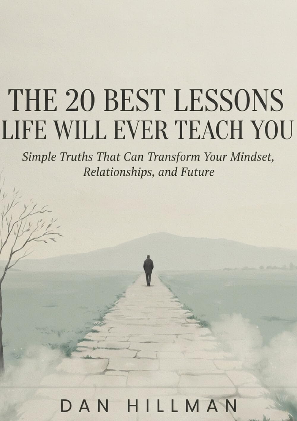 The 20 best lessons life will ever teach you: Simple Truths That Can Transform Your Mindset, Relationships, and Future