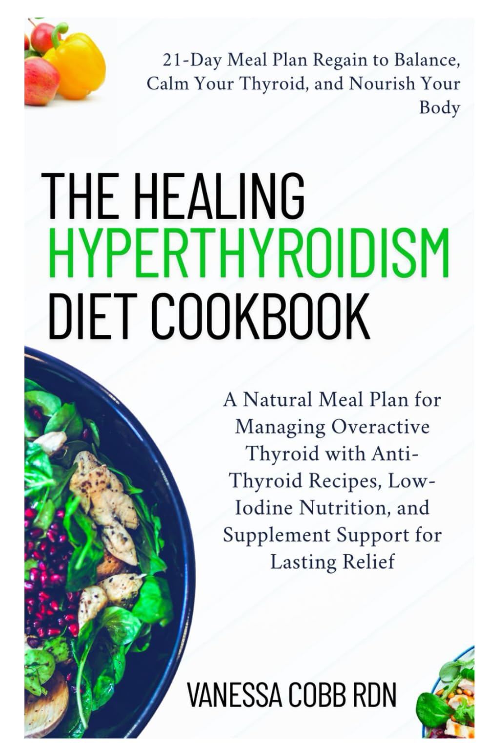 The Healing Hyperthyroidism Diet Cookbook: A Natural Meal Plan for Managing Overactive Thyroid with Anti-Thyroid Recipes, Low-Iodine Nutrition, and Supplement Support for Lasting Relief