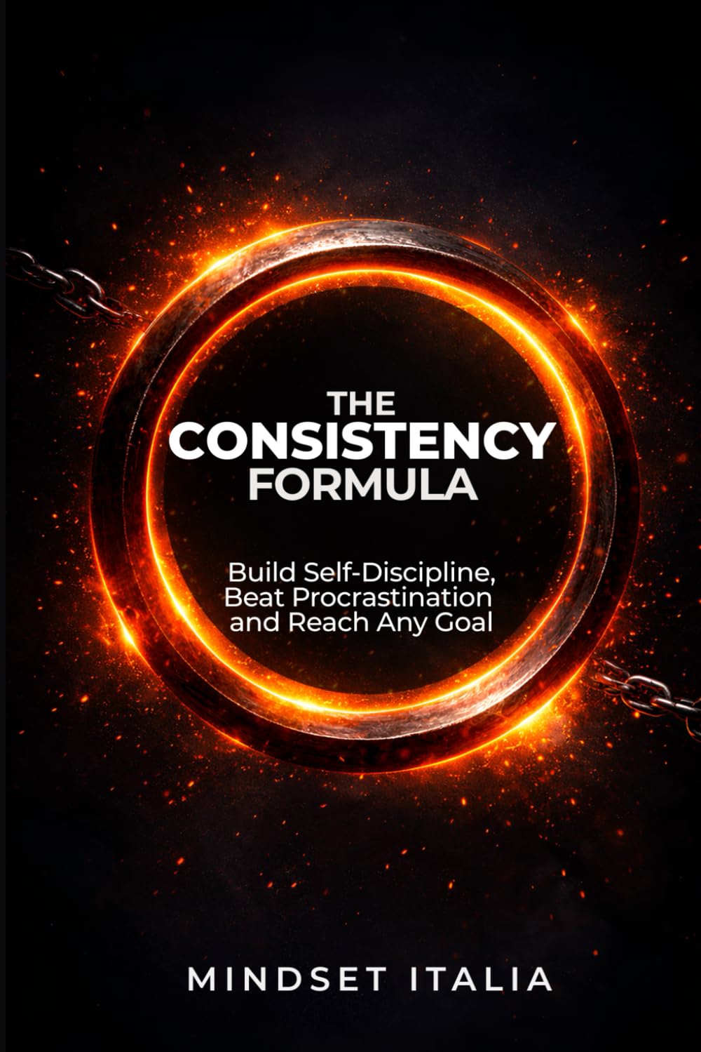 The Consistency Formula: Build Self-Discipline, Beat Procrastination and Reach Any Goal
