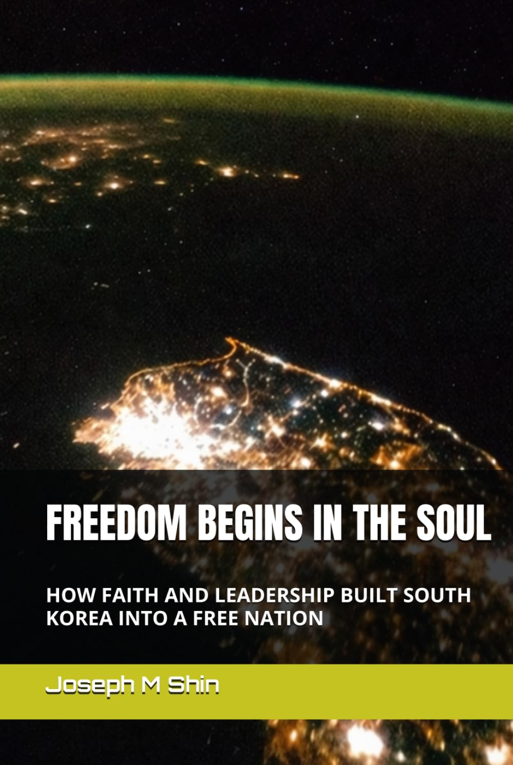 FREEDOM BEGINS IN THE SOUL: HOW FAITH AND LEADERSHIP BUILT SOUTH KOREA INTO A FREE NATION