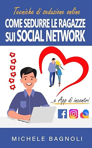 Come sedurre le ragazze sui Social Network e App di incontri: Tecniche di seduzione online