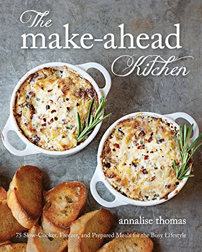 The Make-Ahead Kitchen: 75 Slow-Cooker, Freezer, and Prepared Meals for the Busy Lifestyle