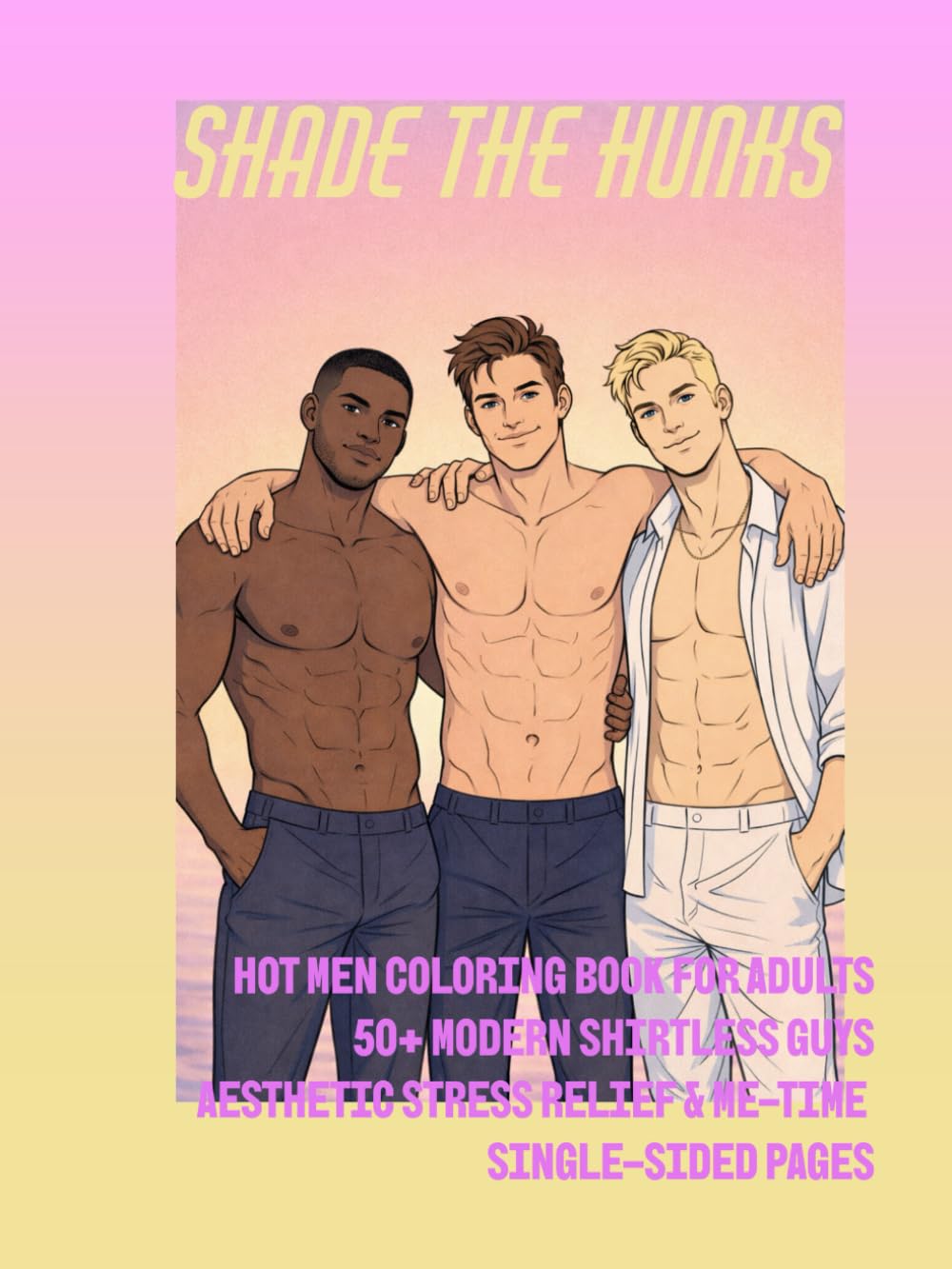 Shade the Hunks: Hot Men Coloring Book for Adults | 50+ Modern Shirtless Guys | Aesthetic Stress Relief & Me-Time | Single-Sided Pages