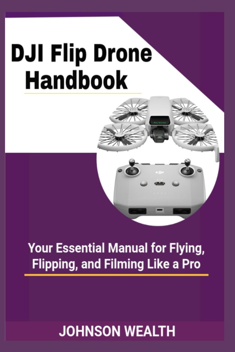 DJI Flip Drone Handbook: Your Essential Manual for Flying, Flipping, and Filming Like a Pro