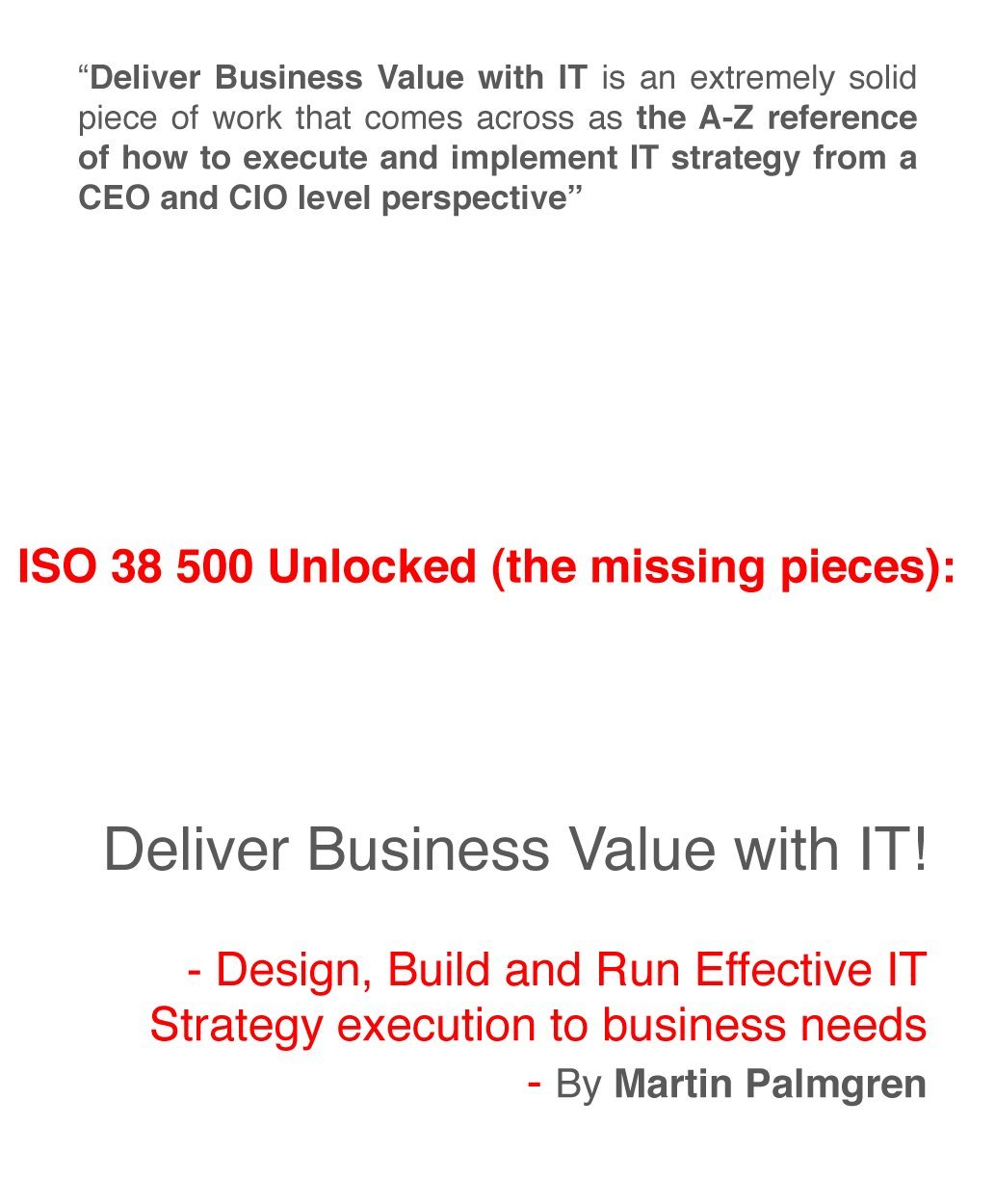 ISO 38500 Unlocked (the missing pieces): Deliver Business Value with IT! - Design, Build and Run Effective IT Strategy execution to business needs (ISO ... Deliver Business Value with IT! Book 1)