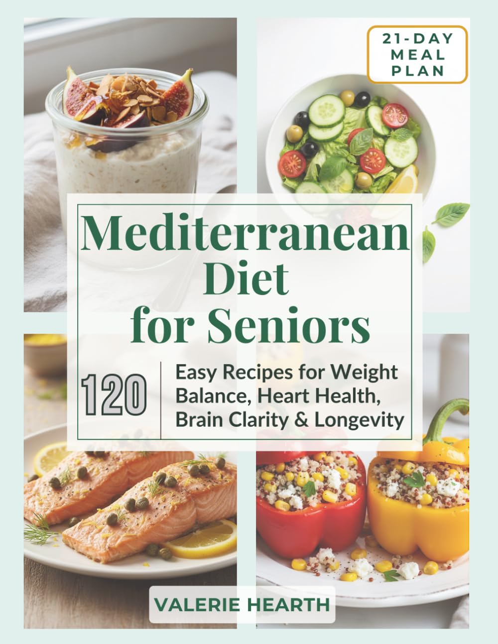 Mediterranean Diet for Seniors: 120 Easy Recipes for Weight Balance, Heart Health, Brain Clarity & Longevity