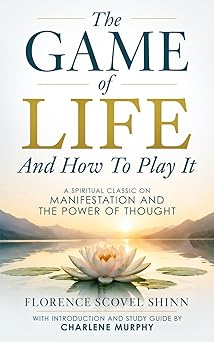 The Game Of Life and How To Play It: A Spiritual Classic on Manifestation and the Power of Thought