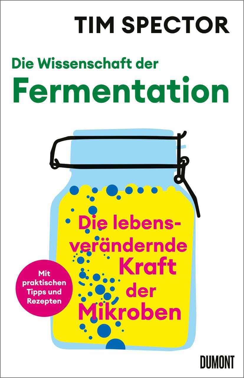 Die Wissenschaft der Fermentation: Die lebensverändernde Kraft der Mikroben | Mit praktischen Tipps und Rezepten