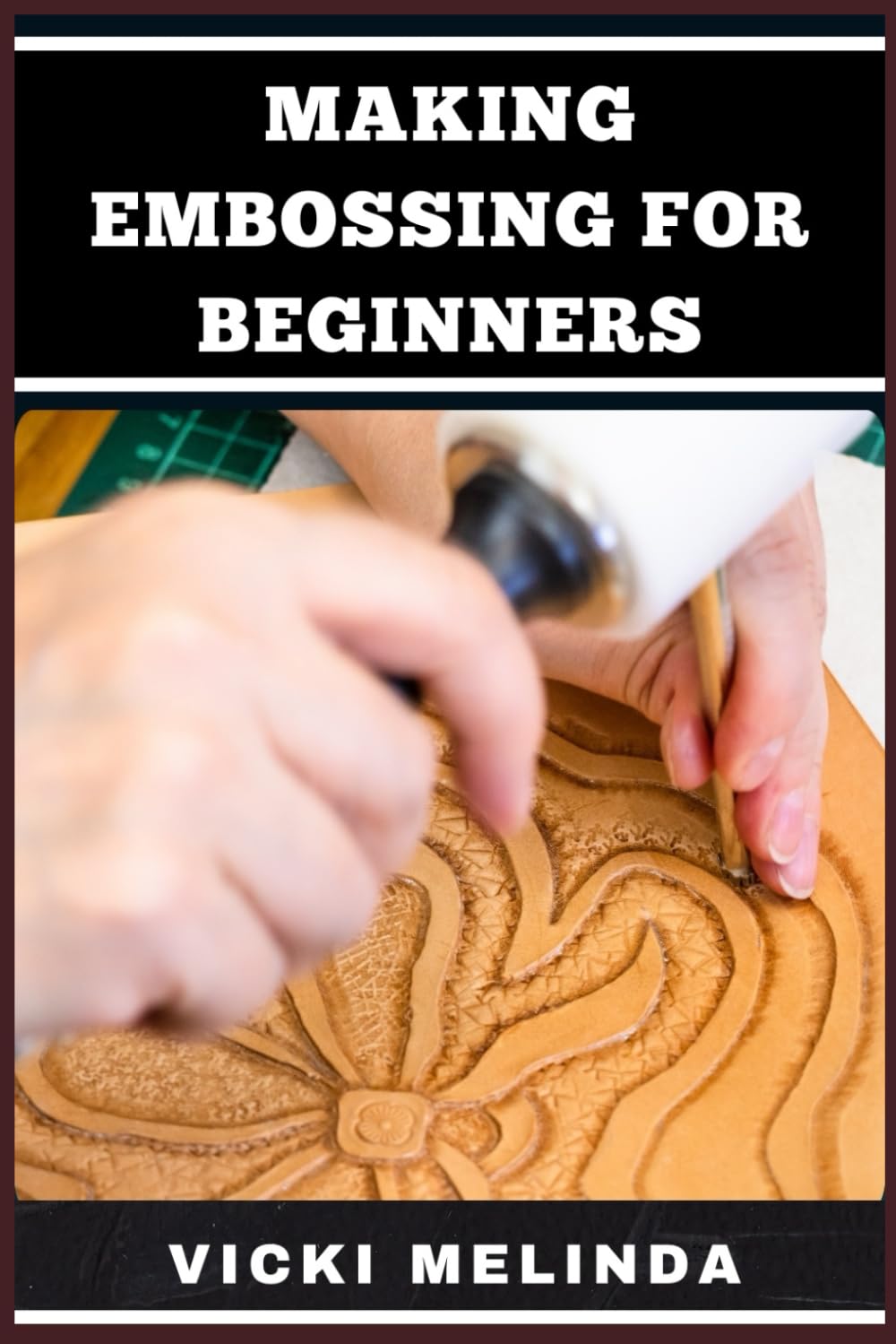 MAKING EMBOSSING FOR BEGINNERS: A Comprehensive Guide To Embossing Techniques, Tools, And Projects For Crafting Stunning Designs