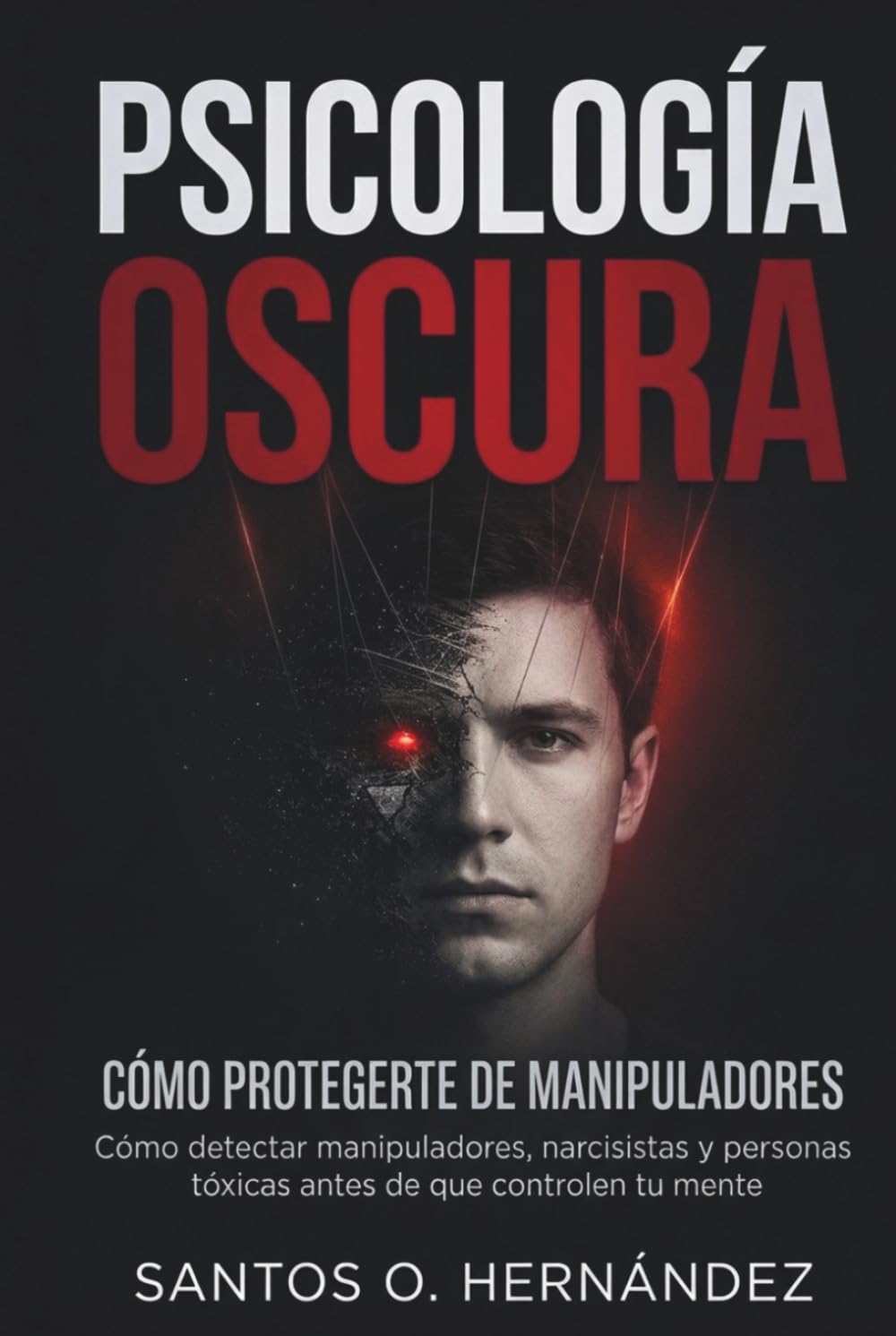 Psicología oscura y cómo protegerte de manipuladores: Cómo detectar manipuladores, narcisistas y personas tóxicas antes de que controlen tu mente