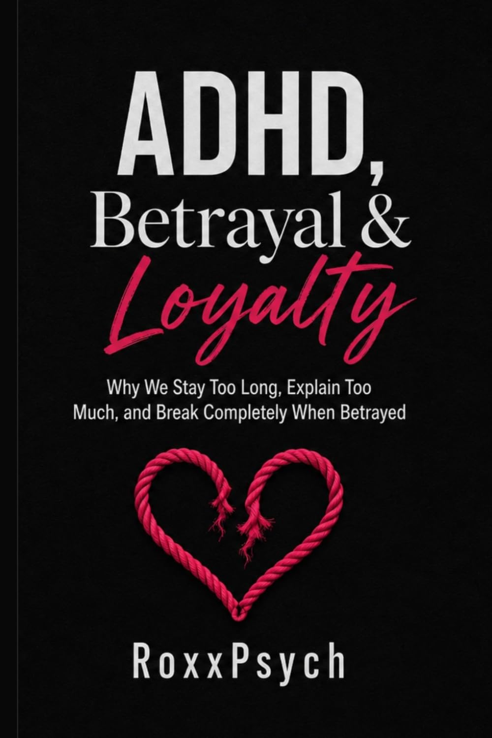 ADHD, Betrayal & Loyalty: Why We Stay Too Long, Explain Too Much, and Break Completely When Betrayed