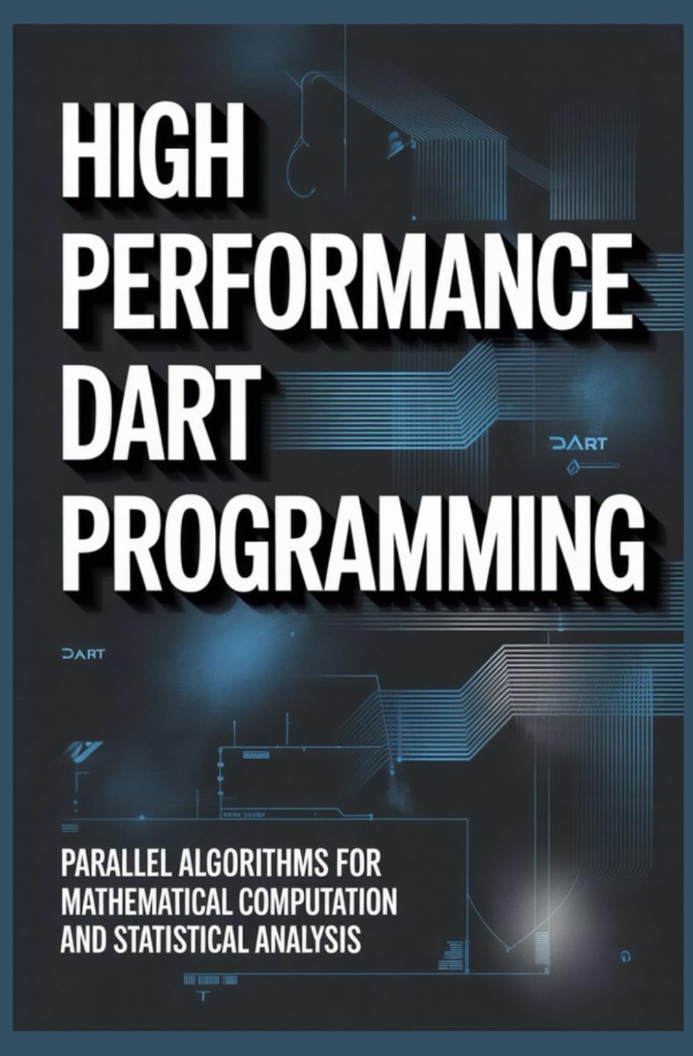 HIGH PERFORMANCE DART PROGRAMMING: Parallel Algorithms for Mathematical Computation and Statistical Analysis