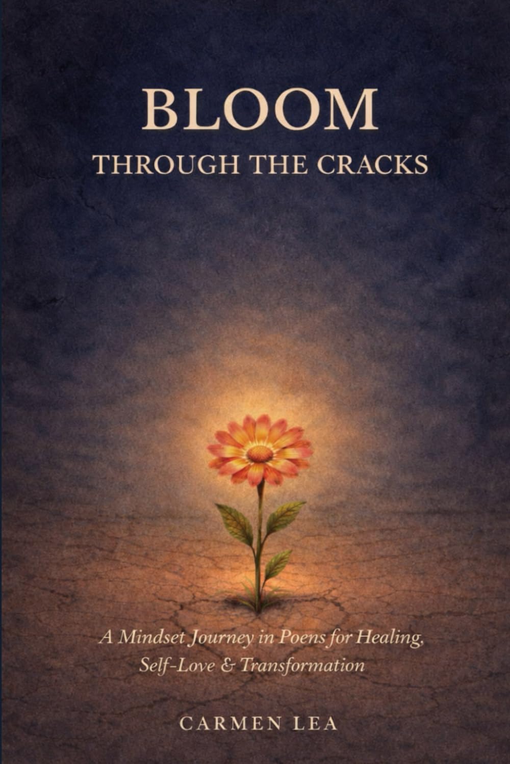 BLOOM THROUGH THE CRACKS: A Mindset Journey in Poems for Healing, Self-Love & Transformation