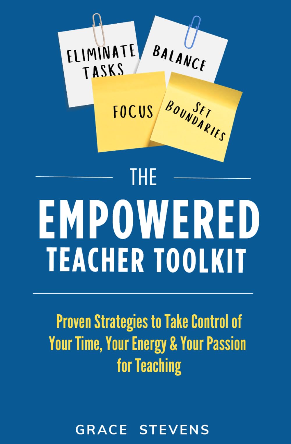 The Empowered Teacher Toolkit: Proven Strategies to Take Control of Your Time, Your Energy & Your Passion for Teaching (Books for Teachers and School Administrators)