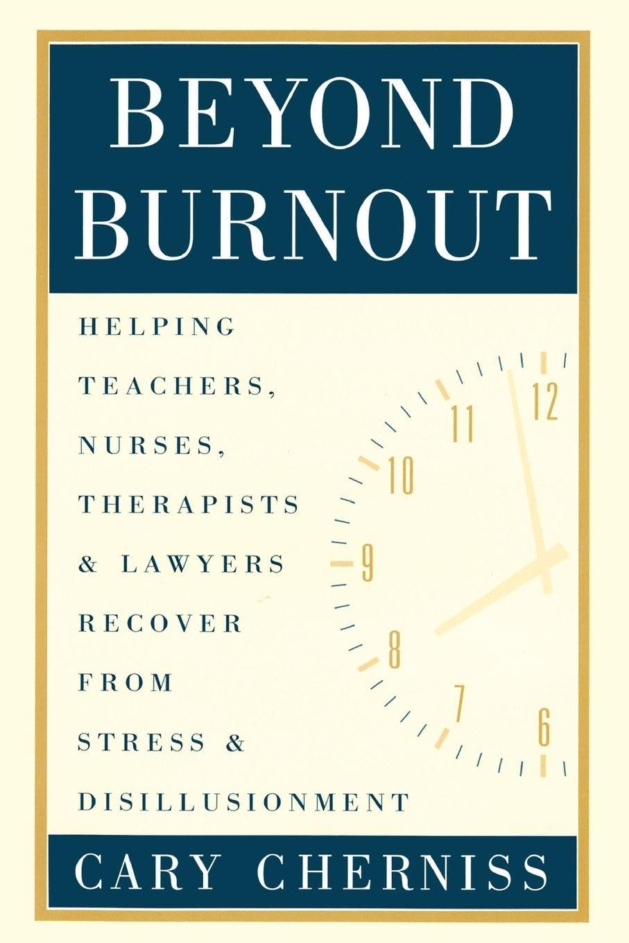 Beyond Burnout: Helping Teachers, Nurses, Therapists and Lawyers Recover From Stress and Disillusionment