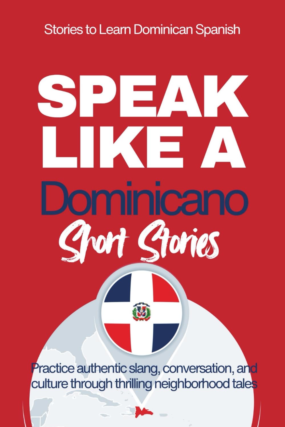 Speak Like a Dominicano: Voices of the Barrio — Short Stories: Improve Your Spanish Through Engaging Short Stories Inspired by Real Dominican Life (Speak Like a Latino™ Method — Phase 2: HEAR)
