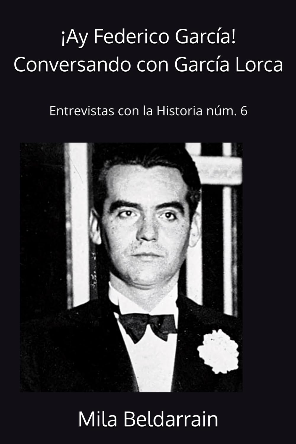 ¡Ay Federico García!: Conversando con Federico García Lorca (Entrevistas con la historia)