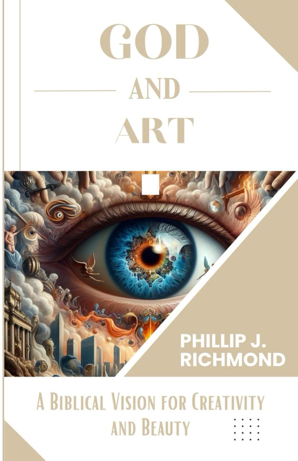 GOD AND ART: A BIBLICAL VISION FOR CREATIVITY AND BEAUTY: 4 (God and Everything)