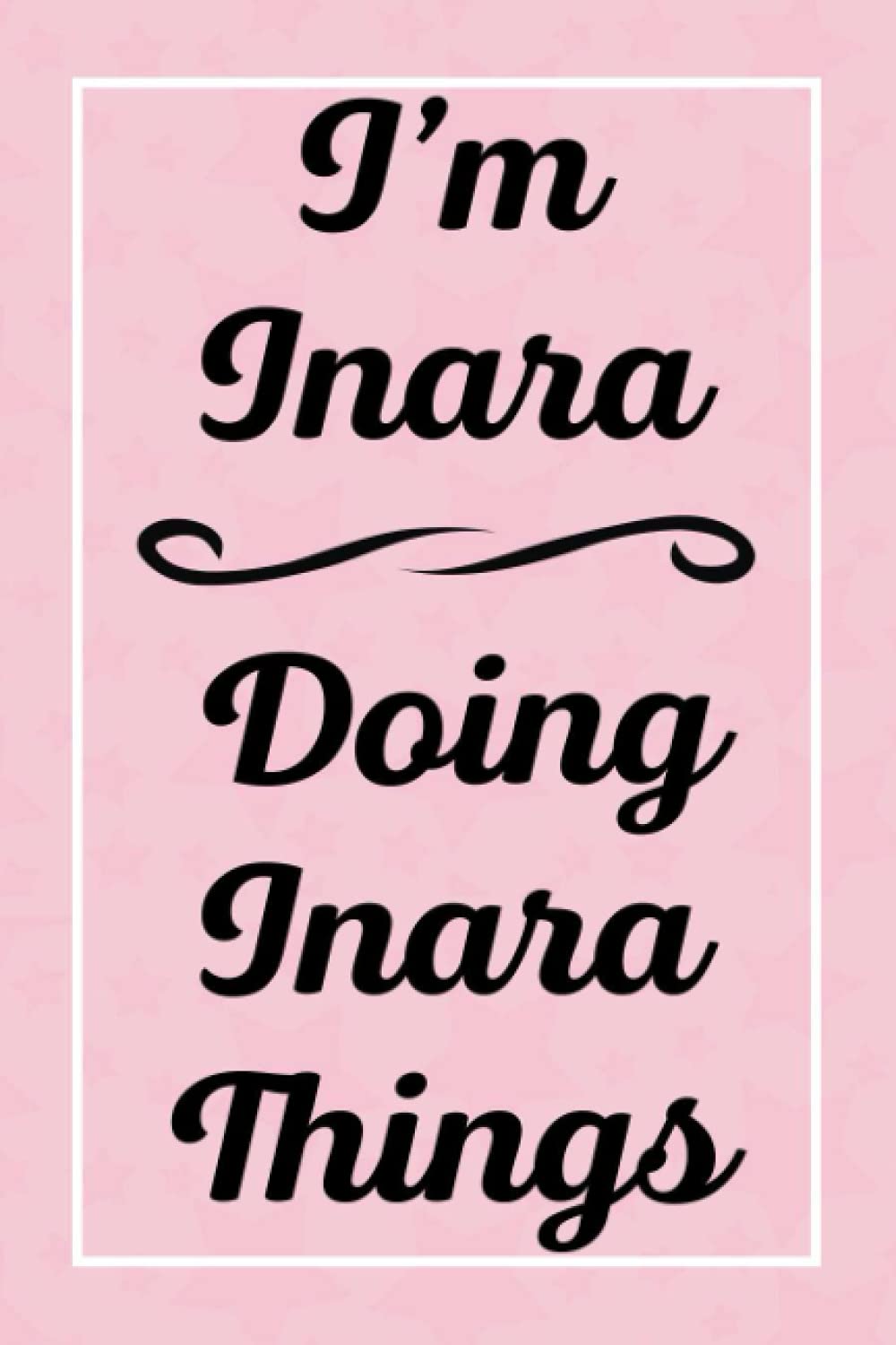 I'm Inara Doing Inara Things: Perfect for Sketching Drawing Noting and Writing, 120 Pages, 6x9