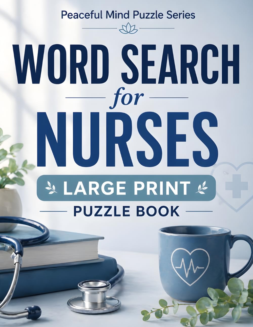 Word Search for Nurses: Large Print Puzzle Book: 100 Nursing-Themed Word Find Puzzles with 1,200+ Unique Terms — Perfect Gift for Nurses, Healthcare ... Staff (Everyday Heroes Puzzle Series)