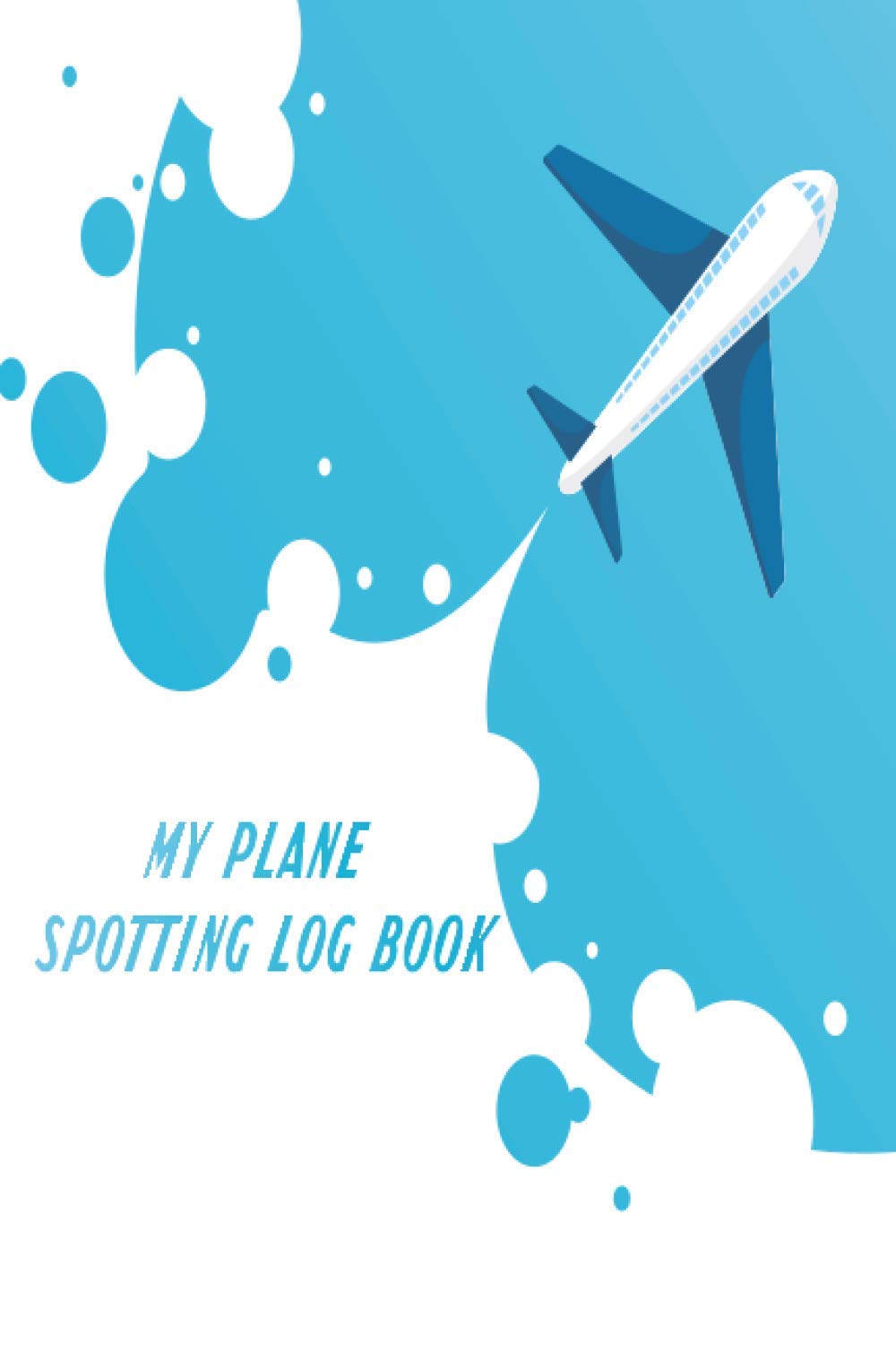 MY PLANE SPOTTING LOG BOOK: Gift for Aeroplane spotters lovers,This Plane Spotter Log Book is perfect for every plane or aviation admirer, who wants to register every detail about each plane