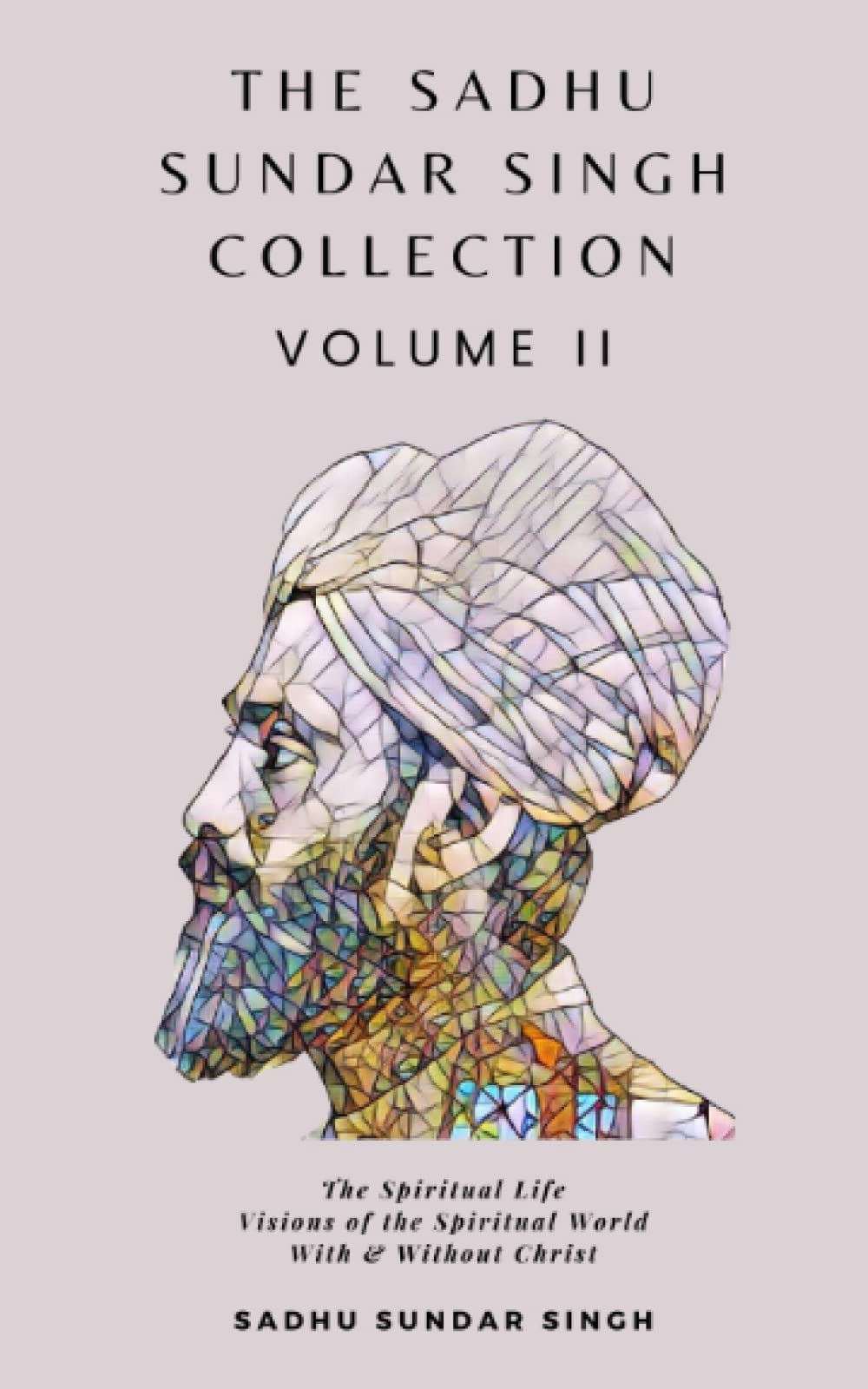 The Sadhu Sundar Singh Collection Volume II: The Spiritual Life, Visions of the Spiritual World, With & Without Christ Paperback – January 17, 2022