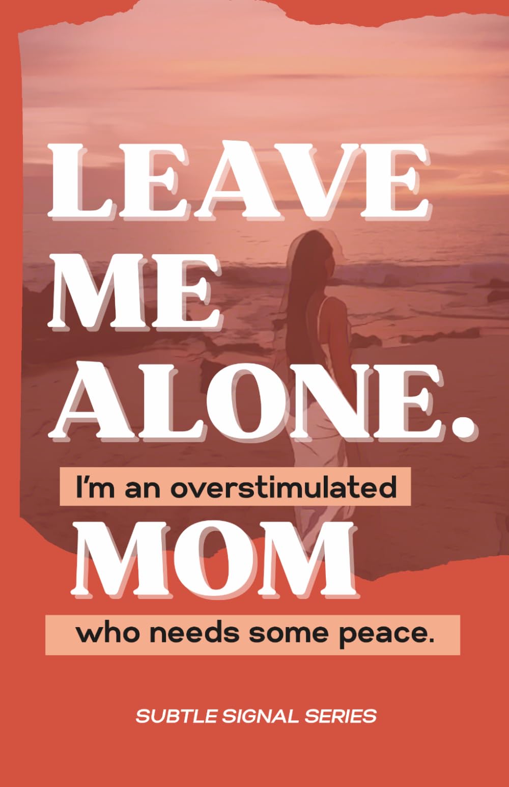 LEAVE ME ALONE I'm An Overstimulated Mom Who Needs Some Peace (Subtle Signals Series)