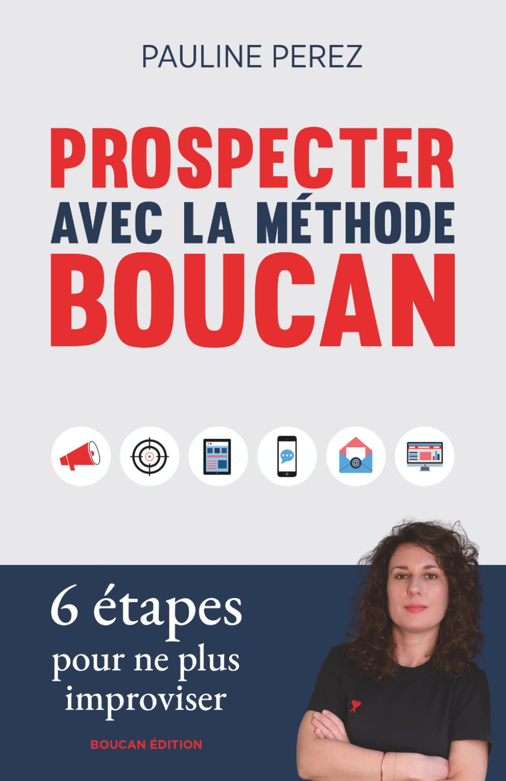 Prospecter avec la méthode Boucan: 6 étapes pour ne plus improviser votre prospection commerciale B2B. Acquisition clients, pipeline commercial, développement des ventes et rendez-vous commerciaux