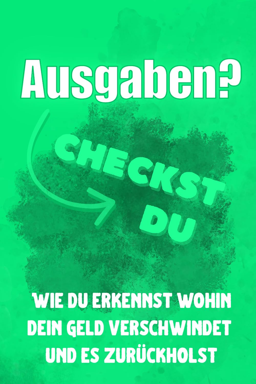 Ausgaben? Checkst du!: Warum dein Geld ständig verschwindet und es zurückholst