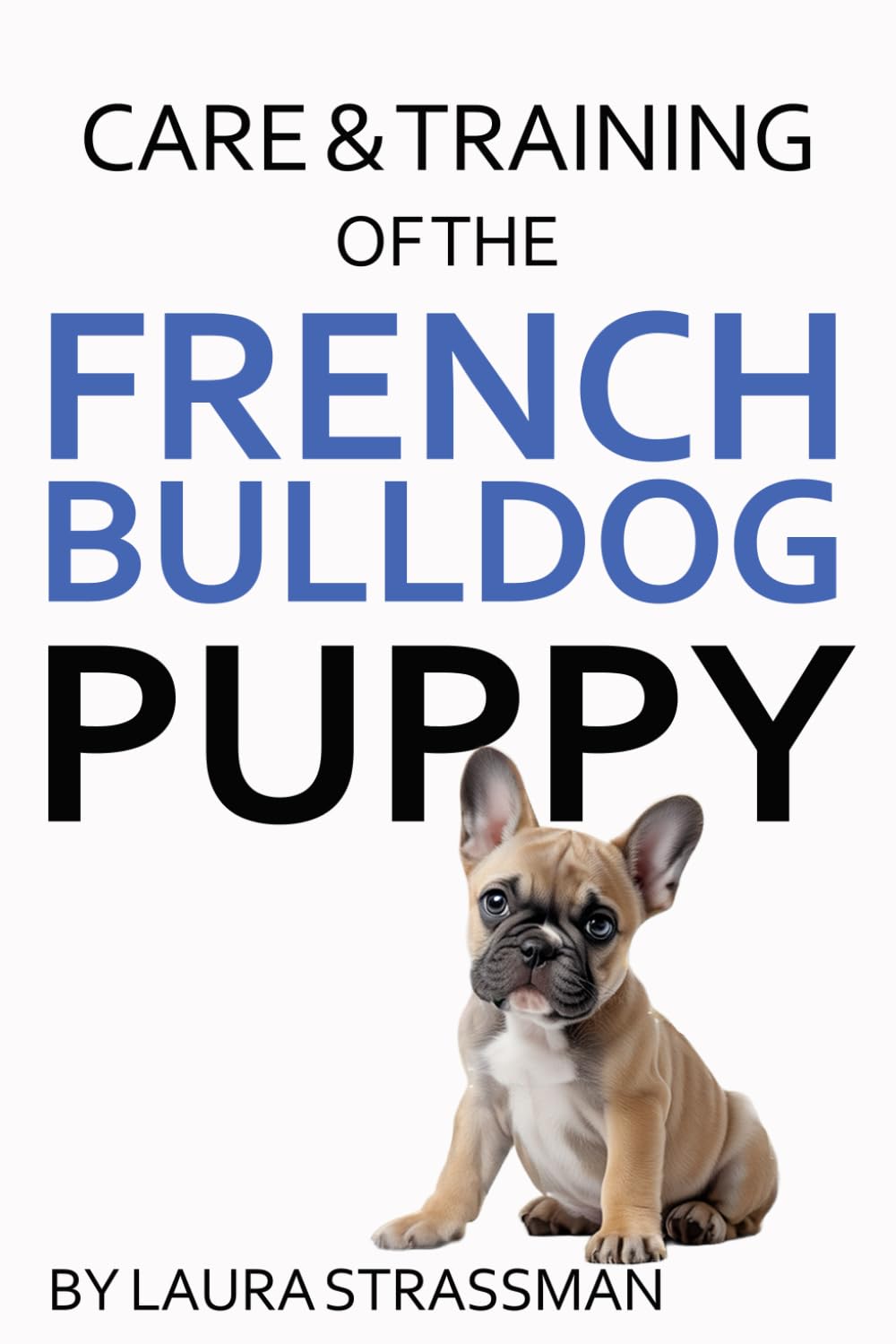 Customized Care & Training of the French Bulldog (Puppy Books)