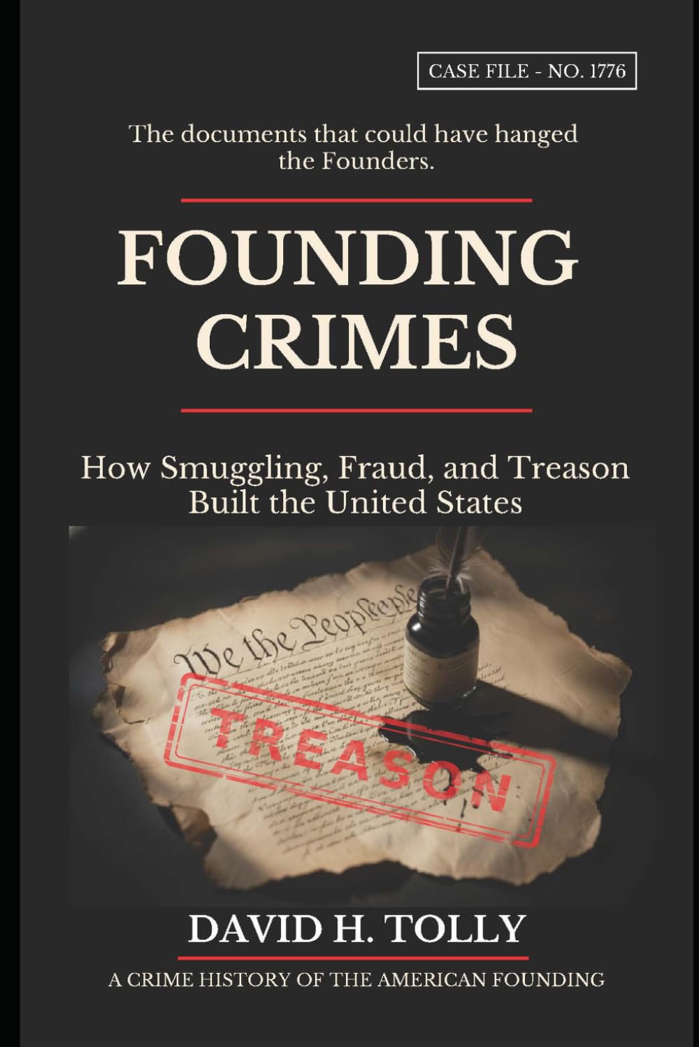 FOUNDING CRIMES How Smuggling, Fraud, and Treason Built the United States: A Crime History of the American Founding for the 250th Anniversary · 1776–2026