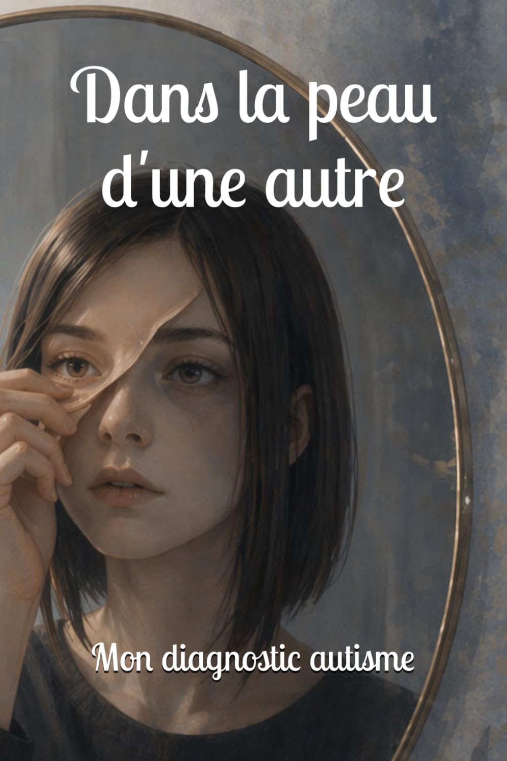 Dans la peau d'une autre - Mon diagnostic autisme