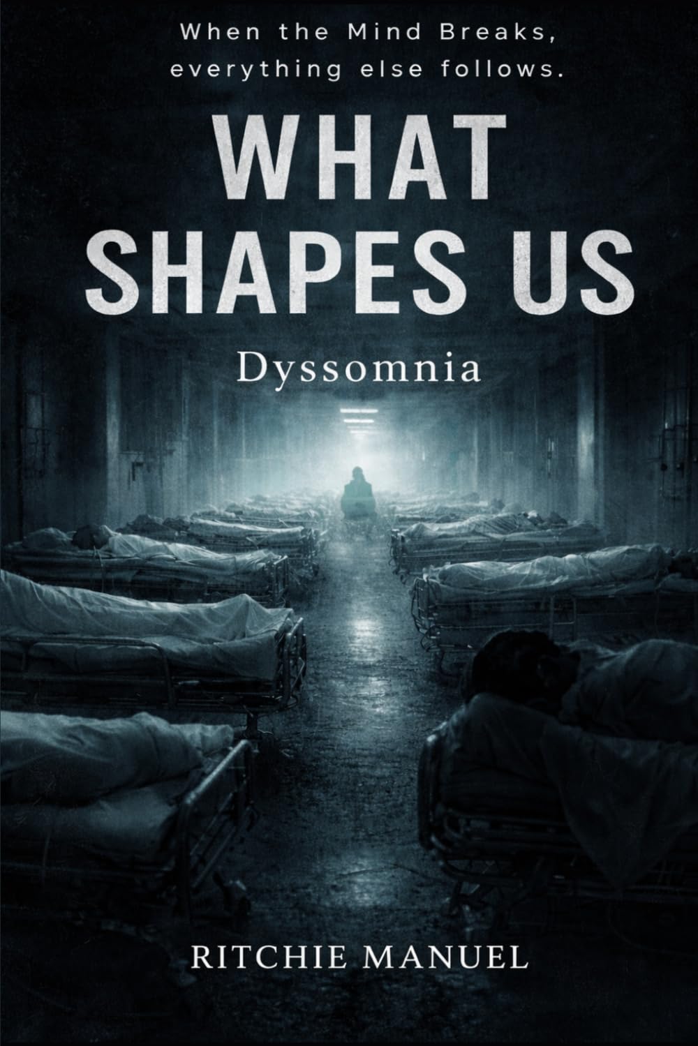 WHAT SHAPES US: DYSSOMNIA: When the Mind Breaks, everything else follows.