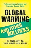 Global Warming and Other Bollocks: The Truth About All Those Science Scare Stories