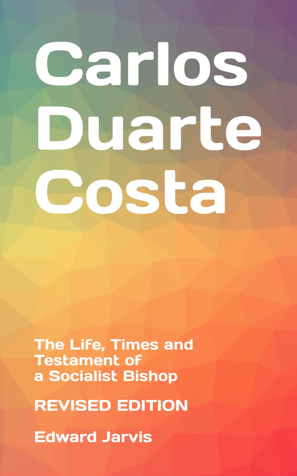 Carlos Duarte Costa: The Life, Times and Testament of a Socialist Bishop - Revised Edition