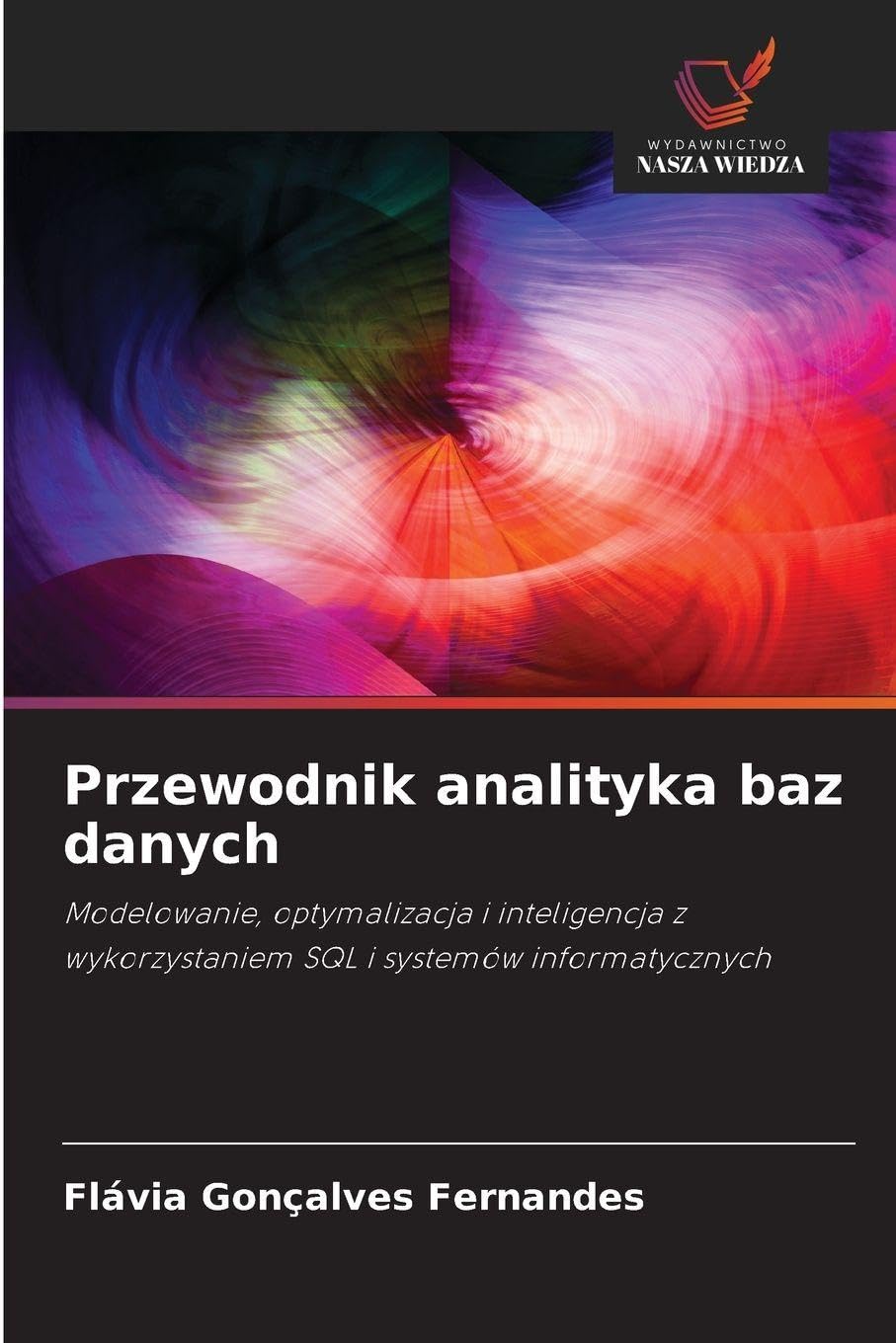 Przewodnik analityka baz danych: Modelowanie, optymalizacja i inteligencja z wykorzystaniem SQL i systemów informatycznych