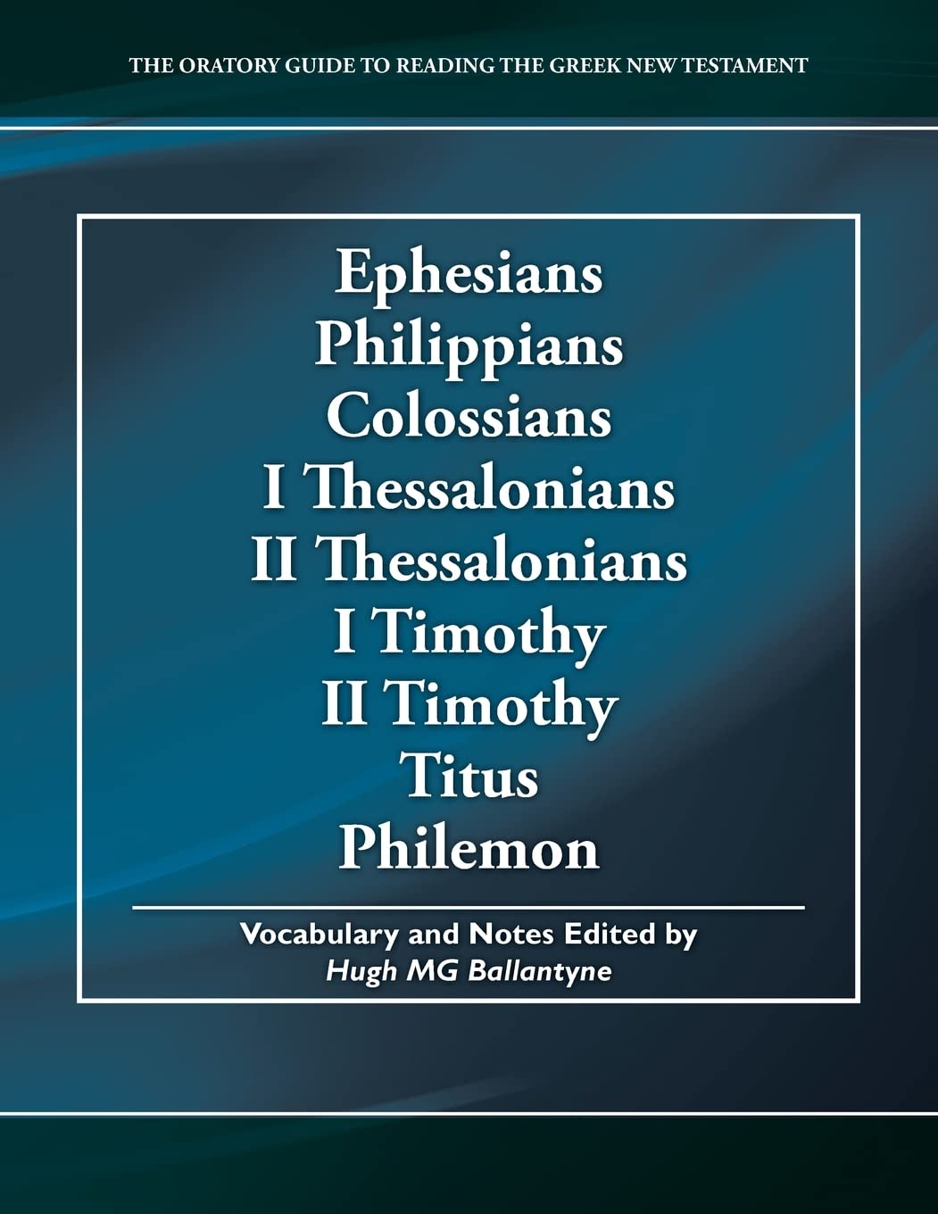Ephesians Philippians Colossians I Thessalonians II Thessalonians I Timothy II Timothy Titus Philemon (The Oratory Guide to Reading the Greek New Testament)