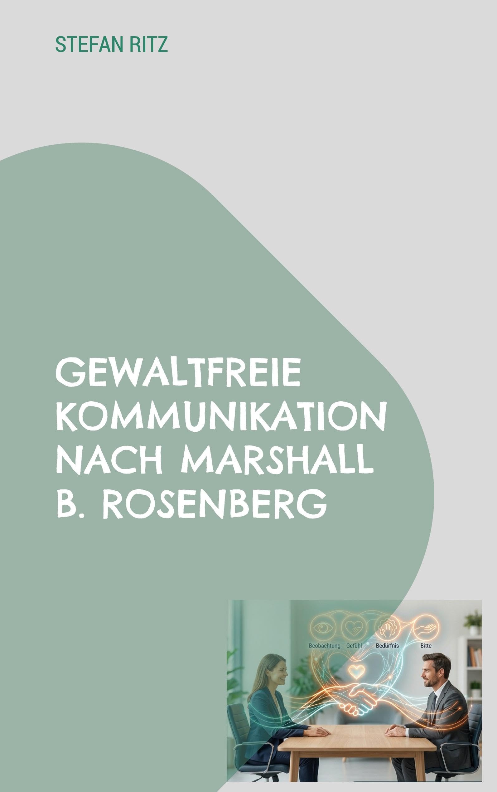 Gewaltfreie Kommunikation nach Marshall B. Rosenberg: Empathische Kommunikation. Grundlagen, Methoden und Praxis der Gewaltfreien Kommunikation