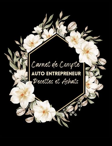 Carnet de compte auto entrepreneur: Livre de compte recettes dépense simple et Facile a Remplir, Cahier Recettes-Achats pour Les Micro Entreprises ... Comptables! Design Noir Floral Doré!