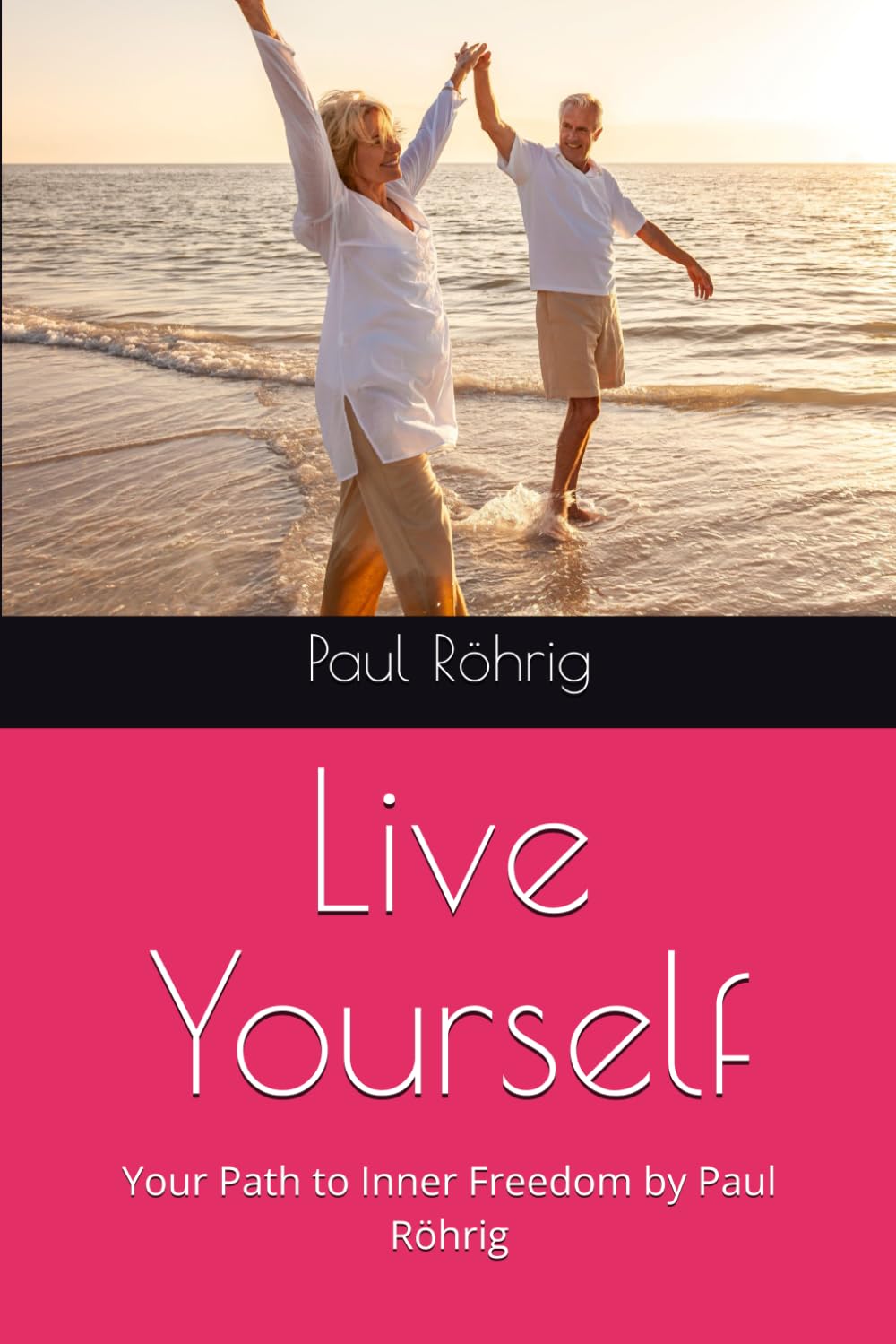 Live Yourself: Your Path to Inner Freedom by Paul Röhrig