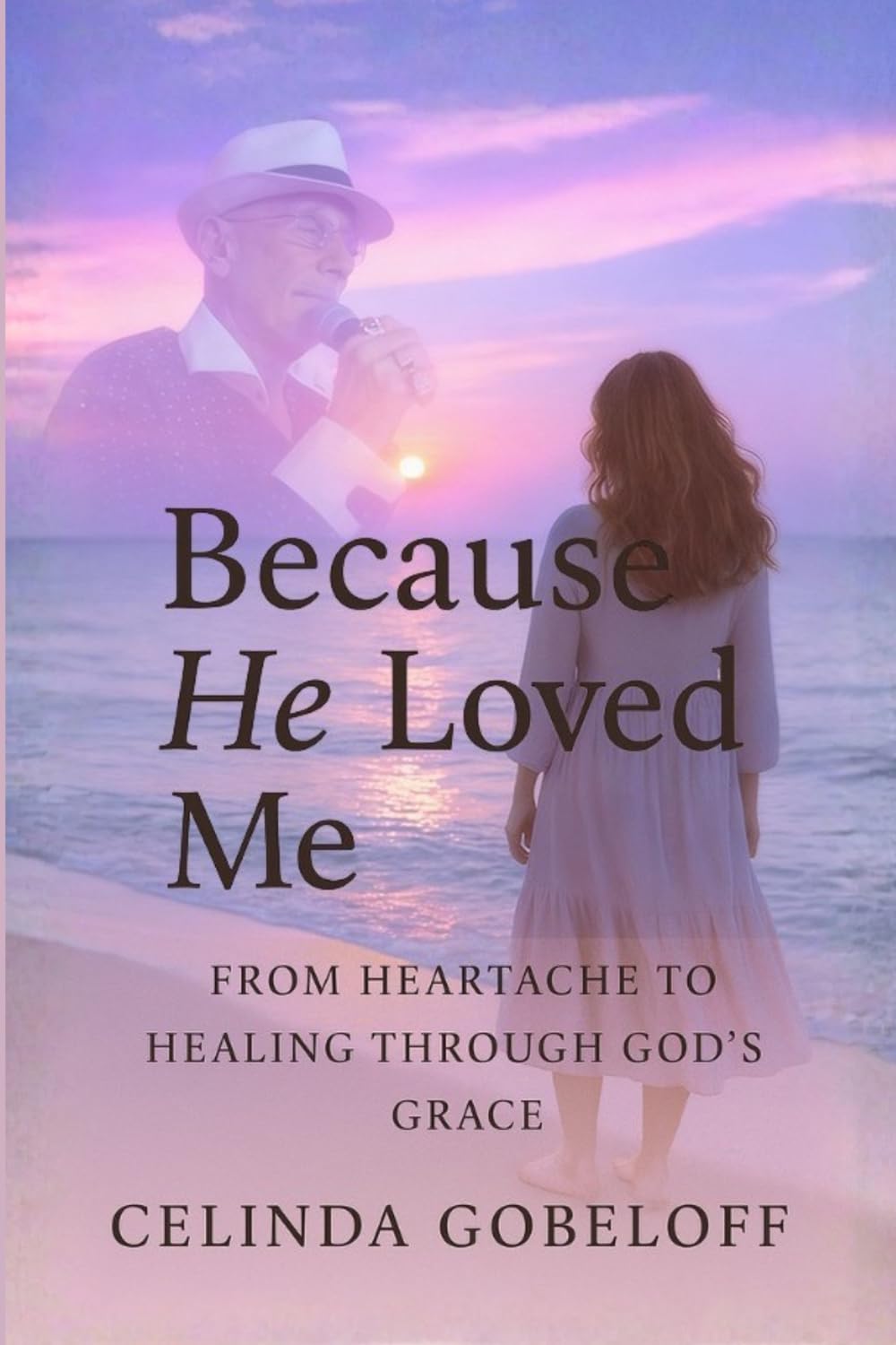 Because He Loved Me: Finding Faith, Strength and Purpose Through God's Grace
