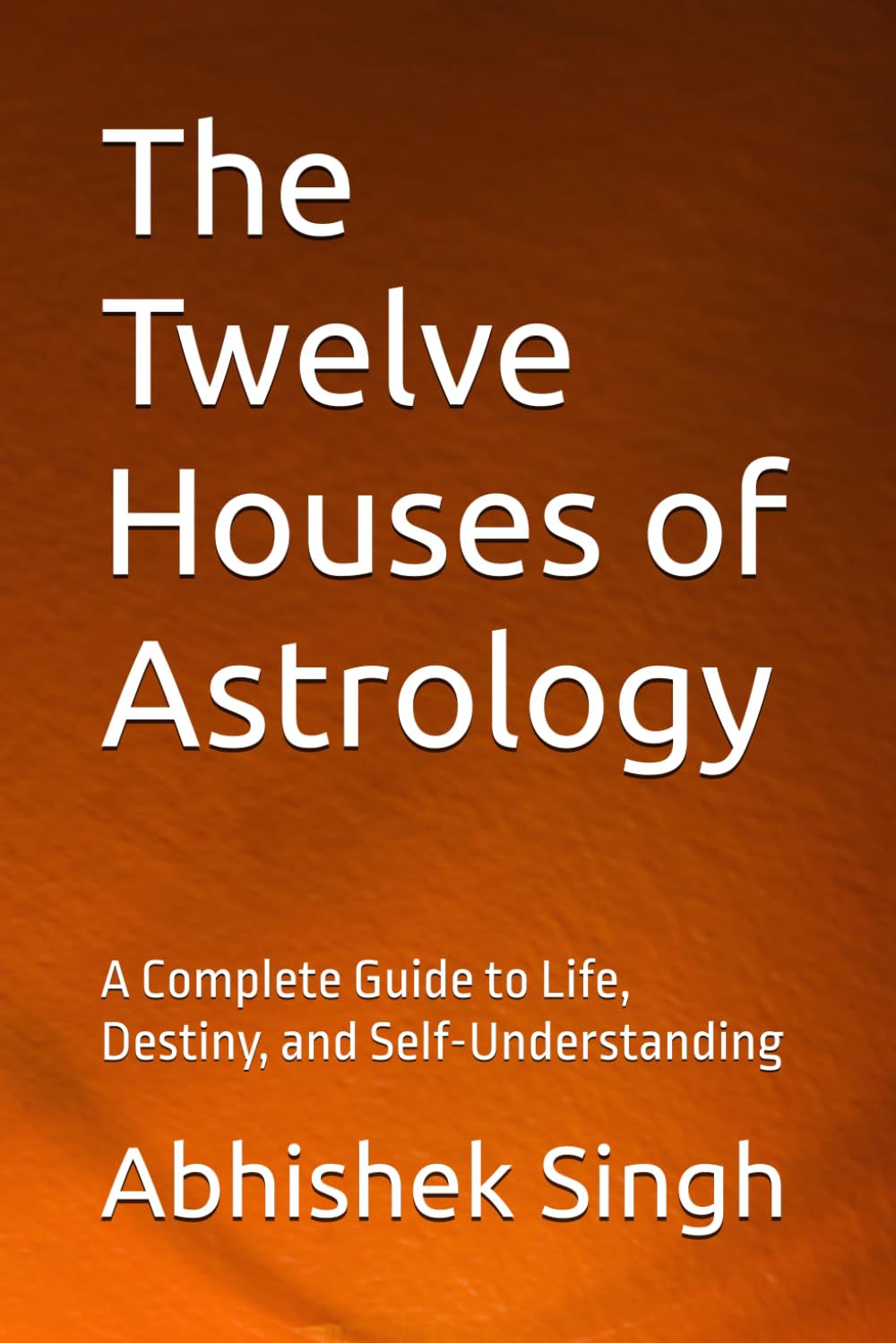 The Twelve Houses of Astrology: A Complete Guide to Life, Destiny, and Self-Understanding