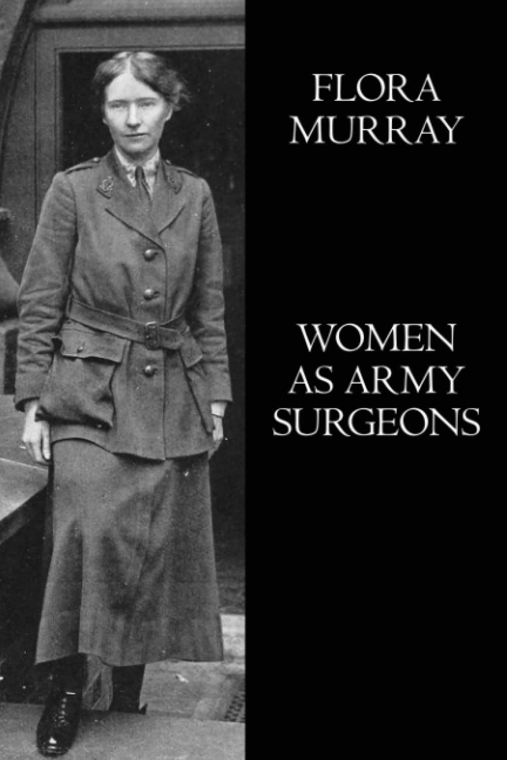 Women as army surgeons (illustrated): Being the history of the Women's Hospital Corps in Paris, Wimereux and Endell Street, September 1914-October 1919