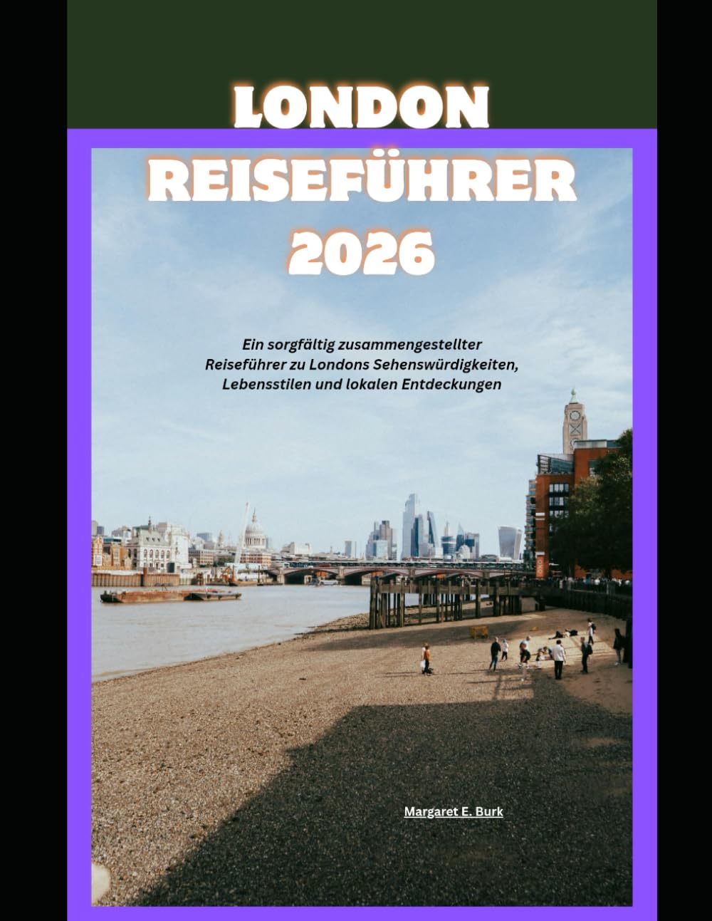 London Reiseführer 2026: Ein sorgfältig zusammengestellter Reiseführer zu Londons Sehenswürdigkeiten, Lebensstilen und lokalen Entdeckungen (WorldSmart Travel Guide Series 2026)