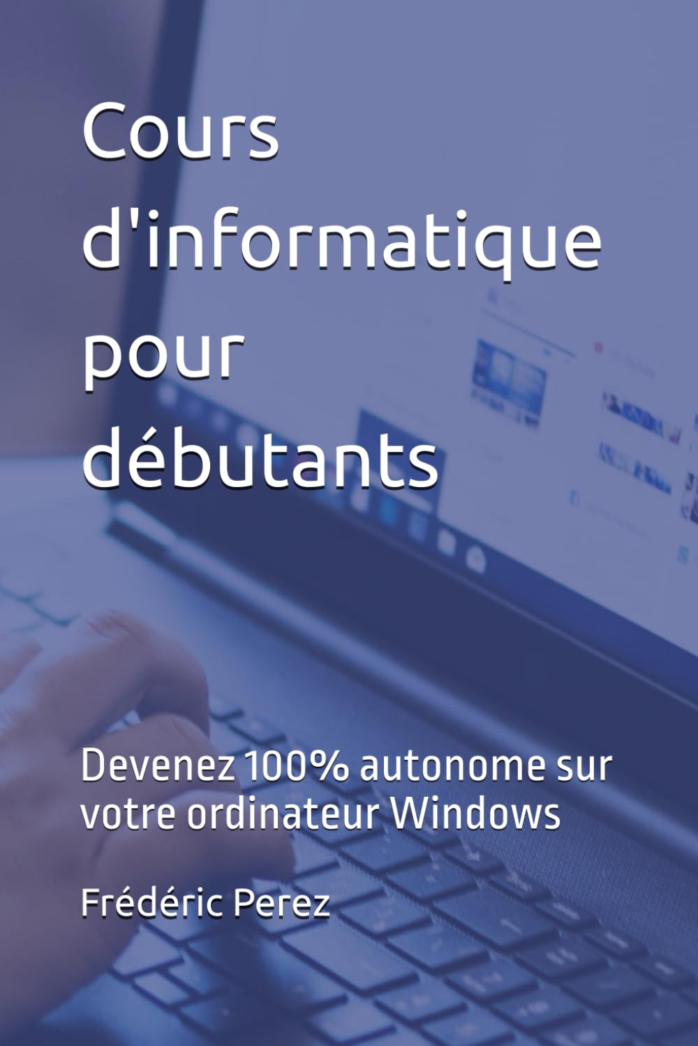 Cours d'informatique pour débutants: Devenez 100% autonome sur votre ordinateur Windows