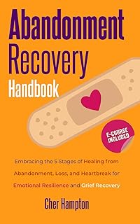 Abandonment Recovery Handbook: Embracing the 5 Stages of Healing from Abandonment, Loss, and Heartbreak for Emotional Resilience and Grief Recovery (Self-Love Workbooks)
