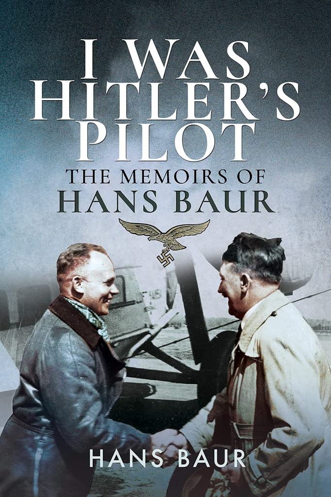 I Was Hitler's Pilot The Memoirs of Hans Baur by Hans Baur (Paperback Book)