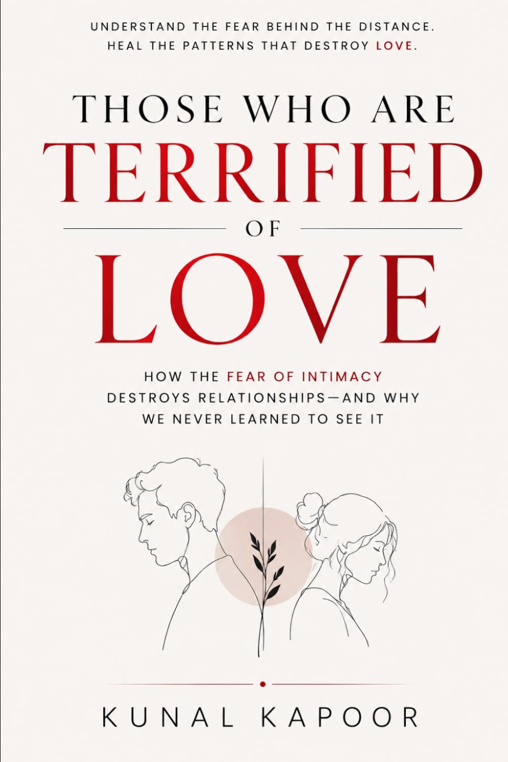 Those Who Are Terrified of Love: How the Fear of Intimacy Destroys Relationships—and Why We Never Learned to See It
