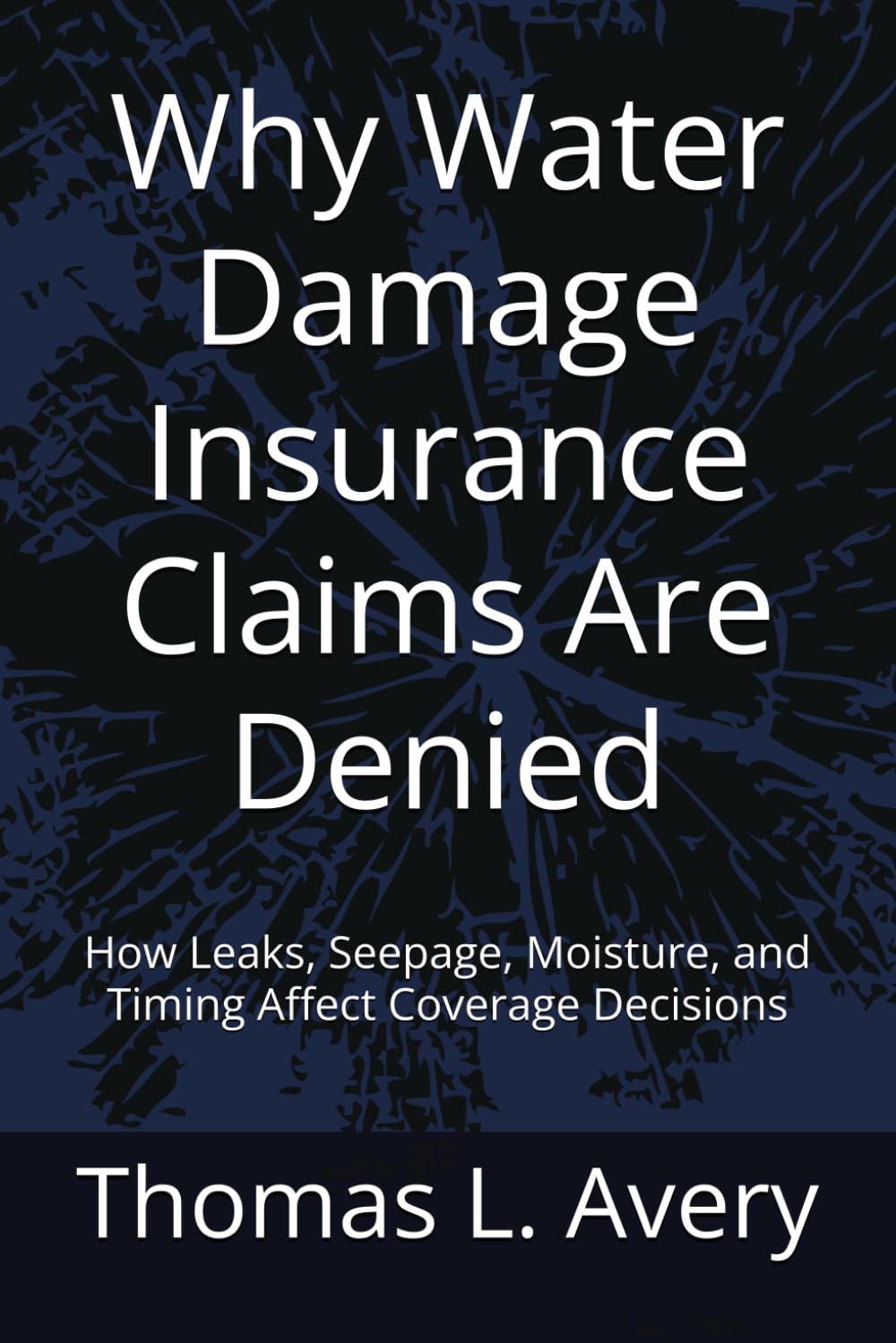 Why Water Damage Insurance Claims Are Denied: How Leaks, Seepage, Moisture, and Timing Affect Coverage Decisions