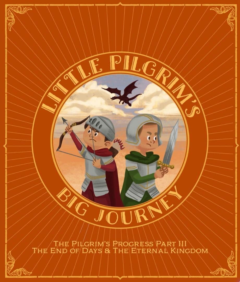 Little Pilgrim's Big Journey Part III: The End of Days & The Eternal Kingdom (The Pilgrim's Progress Fully Illustrated for Kids)